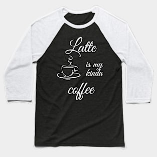 Latte is my kinda coffee Baseball T-Shirt